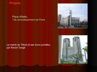 Place d'Italie,Place d'Italie,
13e arrondissement de Paris13e arrondissement de Paris
Projets:
La mairie de Tōkyō et ses tours jumelles,
par Kenzō Tange
 