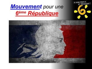 Mouvement pour une 
6ème République 
 