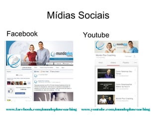 Mídias Sociais
Facebook
www.facebook.com/mundopluscoaching www.youtube.com/mundopluscoaching
Youtube
 