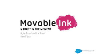 MARKET IN THE MOMENT 
Agile Email and the Real-time 
Inbox 
 