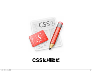 CSSに相談だ
11年11月18日金曜日             27
 