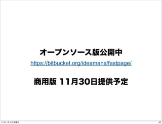 オープンソース版公開中
               https://bitbucket.org/ideamans/fastpage/


                商用版 11月30日提供予定




11年11月18日金曜日                                              66
 
