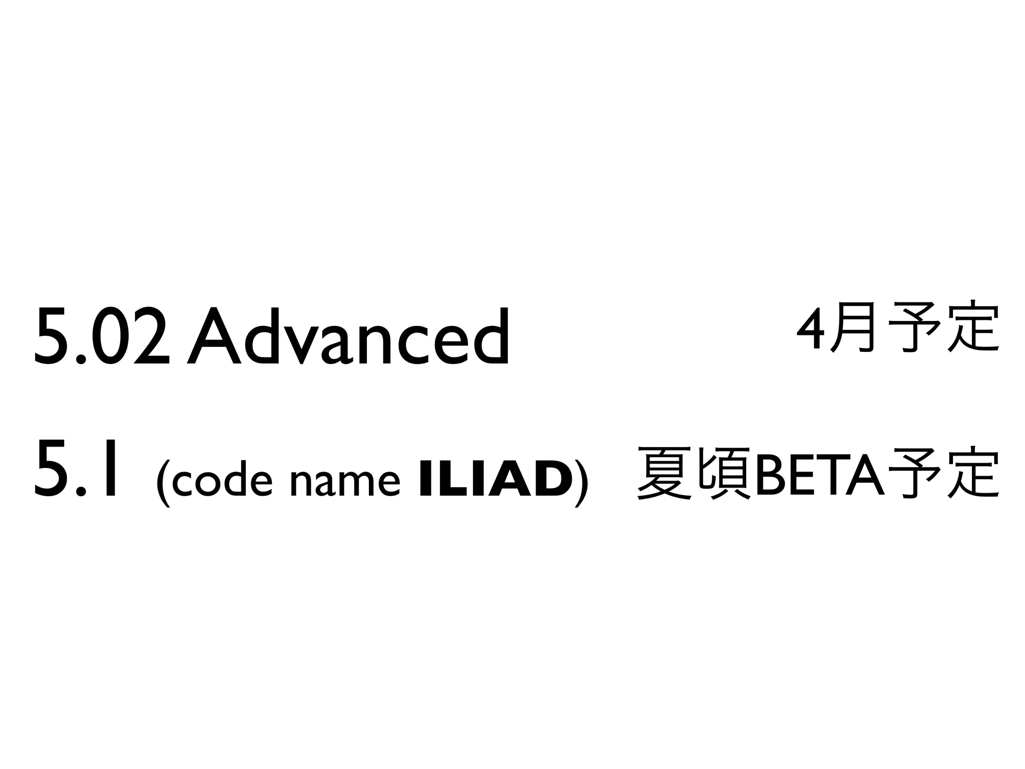 5.02 Advanced            4

5.1 (code name ILIAD)   BETA
 