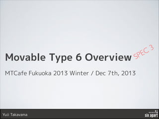 Movable Type 6 Overview

PE
S

MTCafe Fukuoka 2013 Winter / Dec 7th, 2013

Yuji Takayama

3
C

 