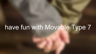 have fun with Movable Type 7
 