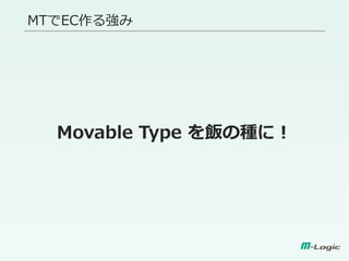 MTでEC作る強み
Movable Type を飯の種に！
 