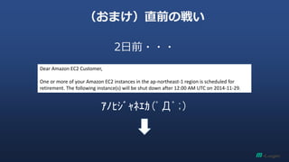 ޤֱǰΑ餤 
2ǰ??? 
?????????(??;) 
Dear Amazon EC2 Customer, One or more of your Amazon EC2 instances in the ap-northeast-1 region is scheduled for retirement. The following instance(s) will be shut down after 12:00 AM UTC on 2014-11-29.  