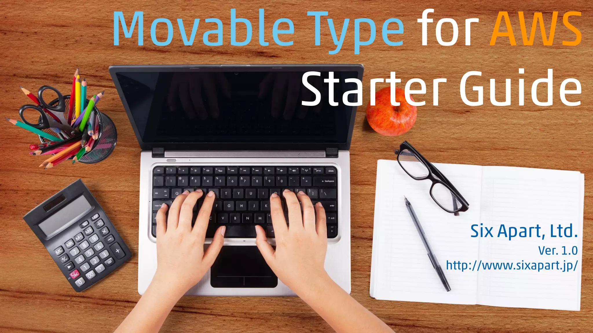 Movable Type for AWS
Starter Guide
Six Apart, Ltd.
Ver. 1.1
http://www.sixapart.jp/
 