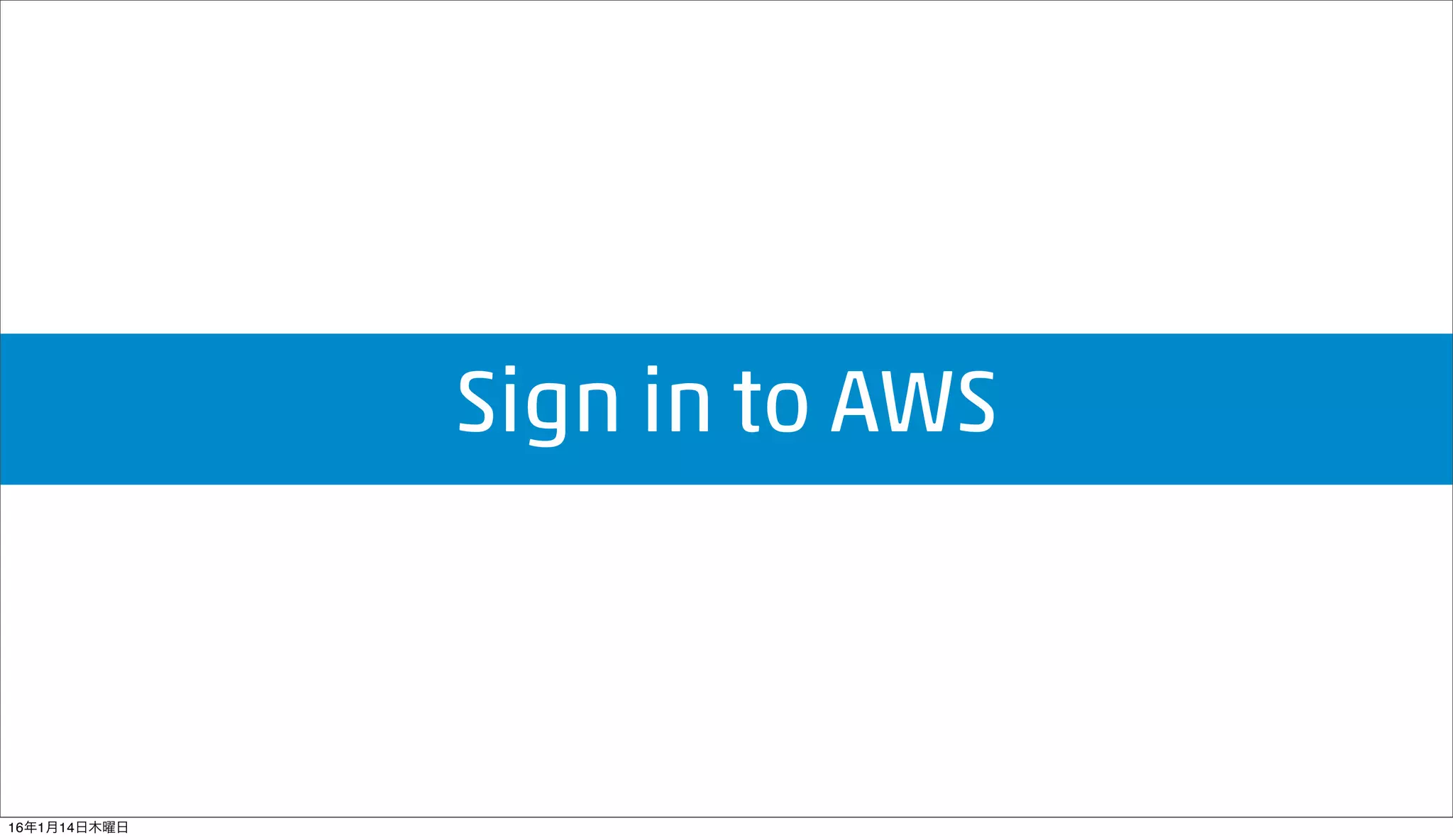 Sign in to AWS
16年1月14日木曜日
 