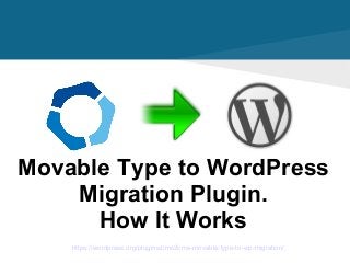 https://wordpress.org/plugins/cms2cms-movable-type-to-wp-migration/
Movable Type to WordPress
Migration Plugin.
How It Works
 