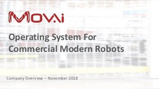 Operating System For
Commercial Modern Robots
Company Overview – November 2018
 