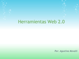 Herramientas Web 2.0 Por: Agustina Movalli 