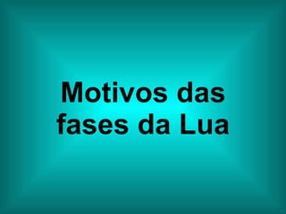 Motivos das fases da Lua 
