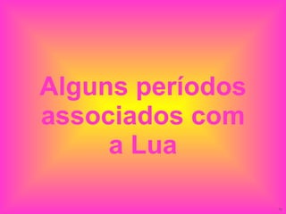 Alguns períodos associados com a Lua 