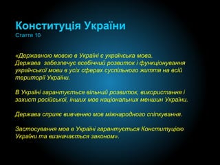 Конституція України
Стаття 10

«Державною мовою в Україні є українська мова.
Держава забезпечує всебічний розвиток і функц...