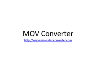 MOV Converterhttp://www.movvideoconverter.com  