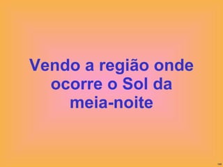 Vendo a região onde ocorre o Sol da meia-noite 