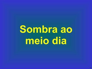 Sombra ao meio dia 