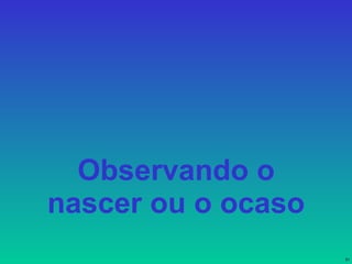 Observando o nascer ou o ocaso 
