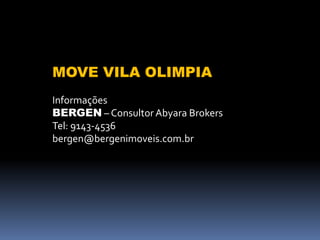 MOVE VILA OLIMPIA
Informações
BERGEN – Consultor Abyara Brokers
Tel: 9143-4536
bergen@bergenimoveis.com.br
 