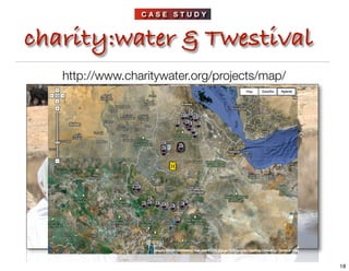 CASE STUDY



charity:water & Twestival
   http://www.charitywater.org/projects/map/




                                 ...