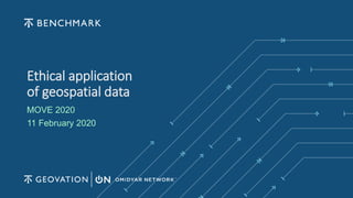 Ethical application
of geospatial data
MOVE 2020
11 February 2020
 