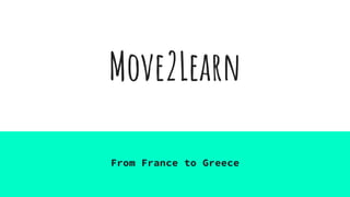 Move2Learn
From France to Greece
 