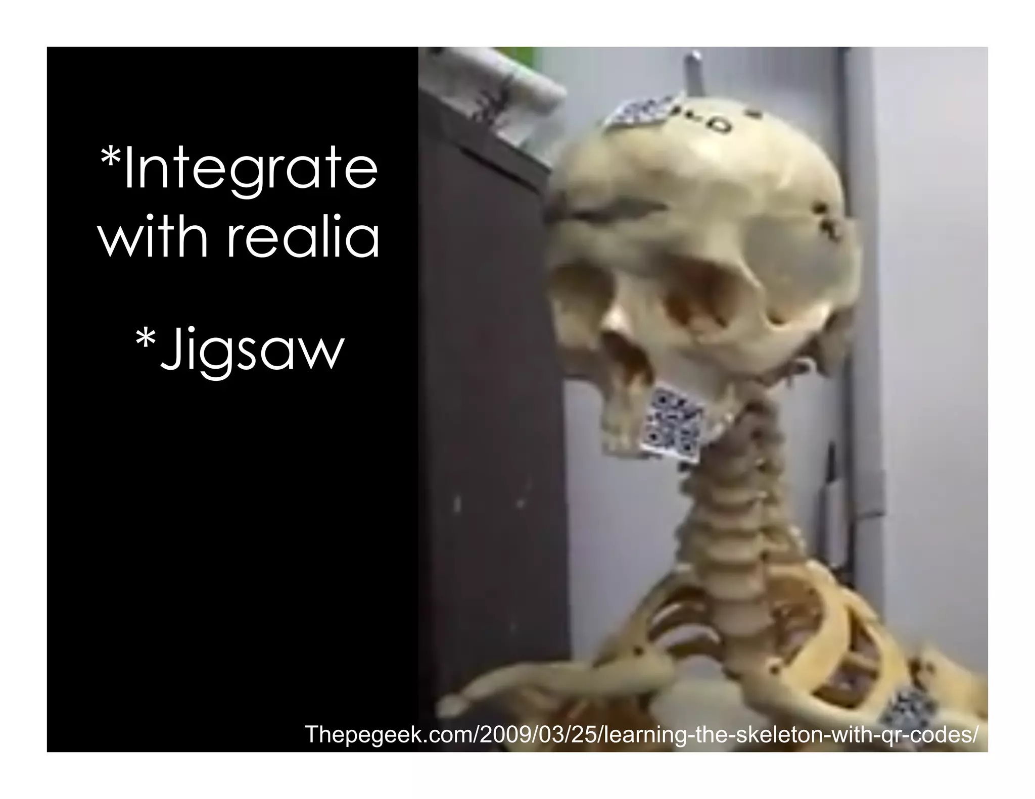 *Integrate
with realia
*Jigsaw
Thepegeek.com/2009/03/25/learning-the-skeleton-with-qr-codes/
 