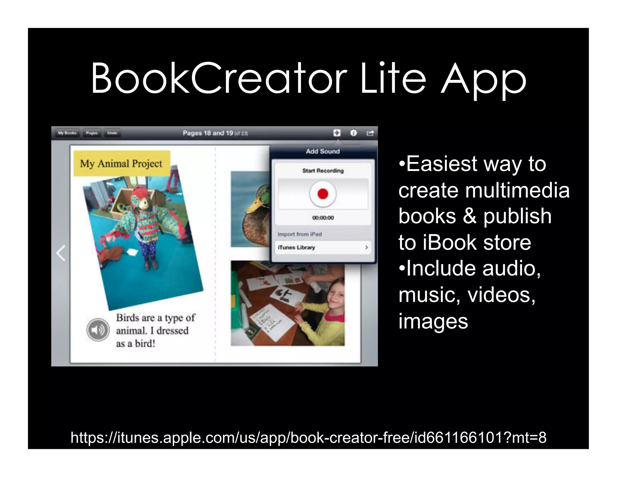 BookCreator Lite App
https://itunes.apple.com/us/app/book-creator-free/id661166101?mt=8
• Easiest way to
create multimedia
books & publish
to iBook store
• Include audio,
music, videos,
images
 