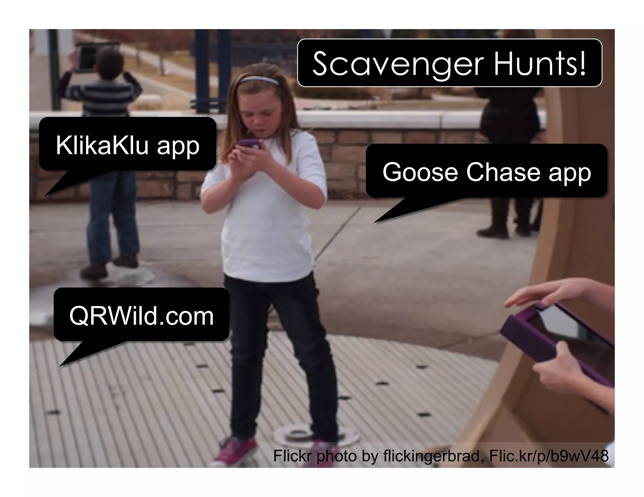 KlikaKlu app
Goose Chase app
QRWild.com
Scavenger Hunts!
Flickr photo by flickingerbrad, Flic.kr/p/b9wV48
 