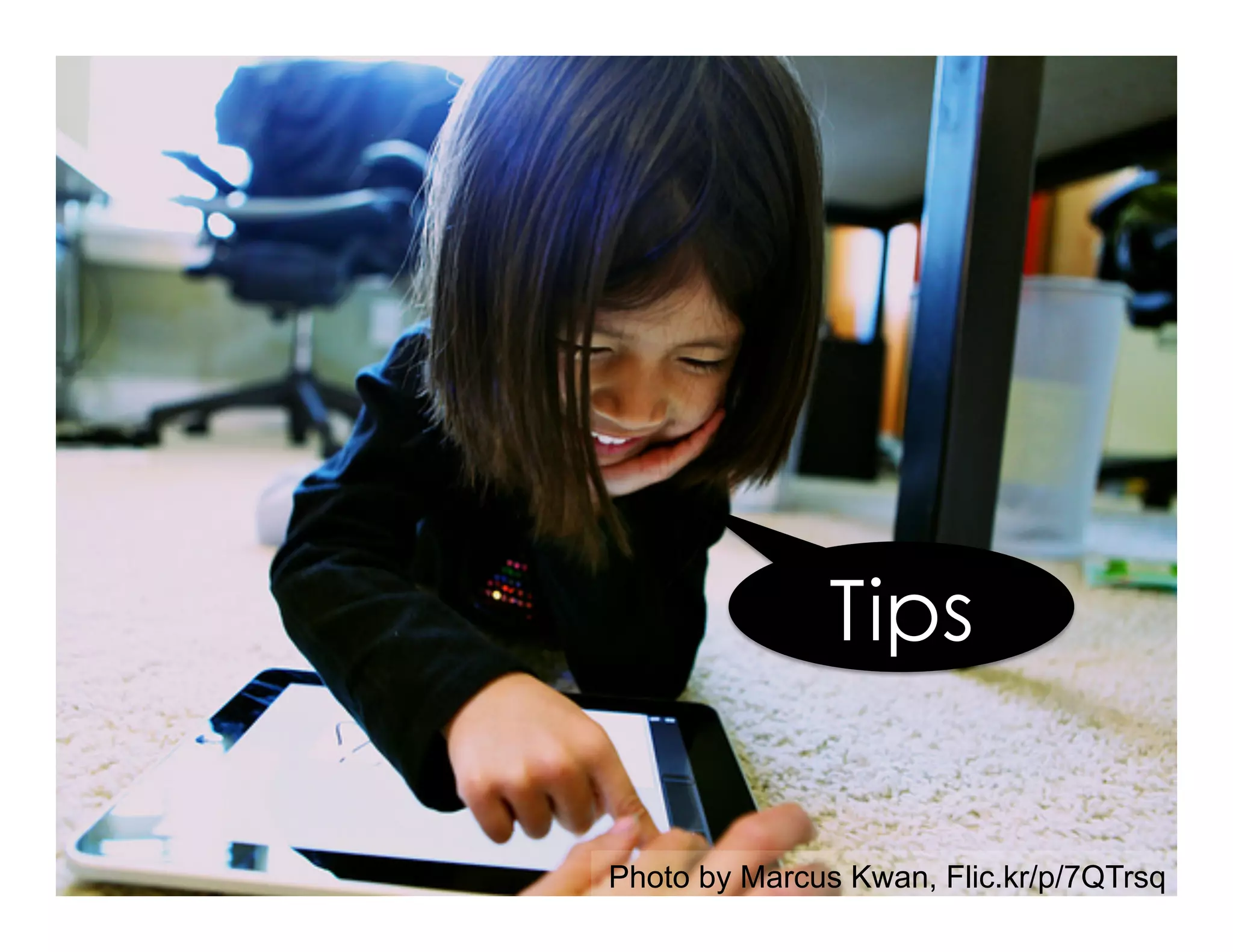 Tips
Photo by Marcus Kwan, Flic.kr/p/7QTrsq
 