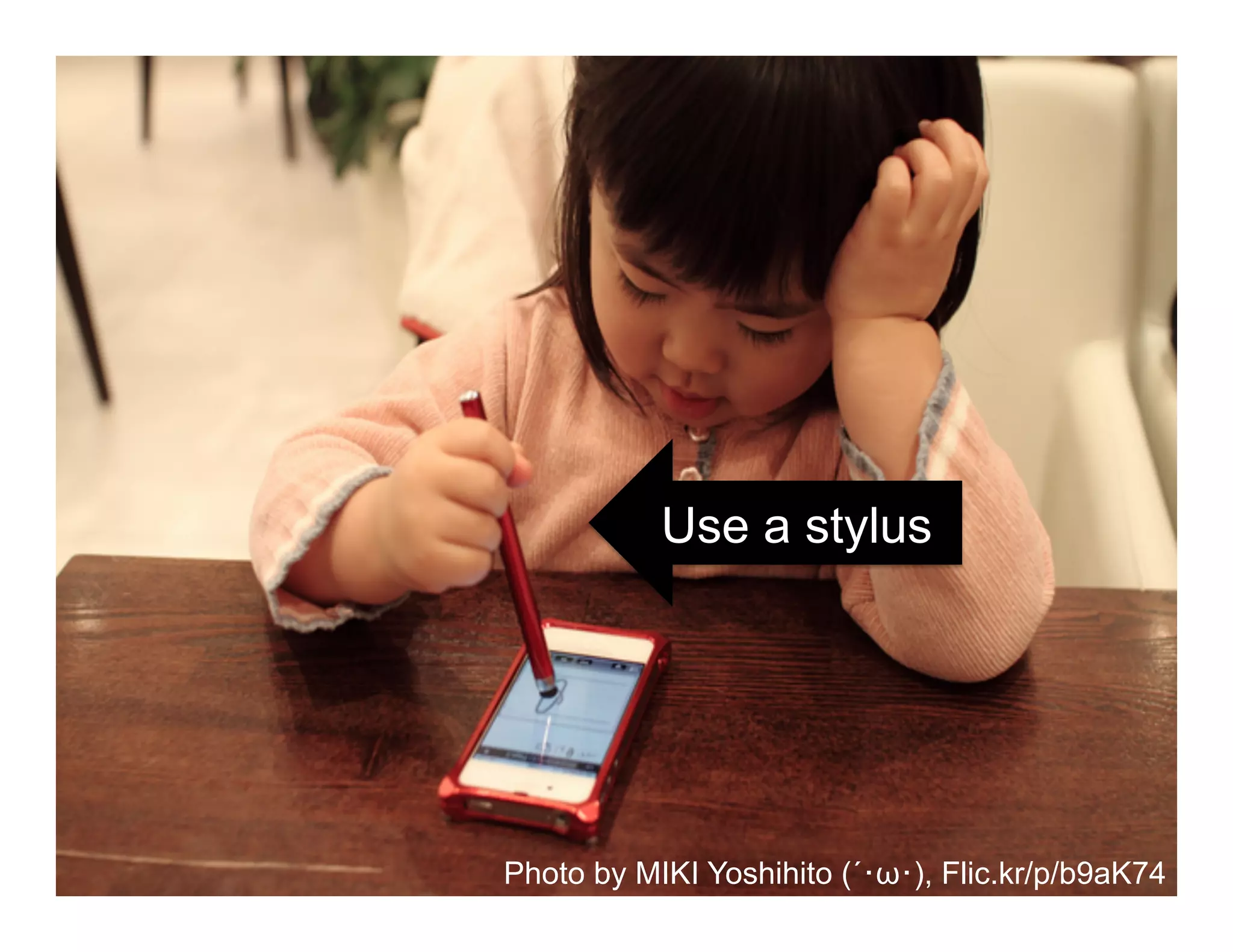 Photo by MIKI Yoshihito (´･ω･), Flic.kr/p/b9aK74
Use a stylus
 