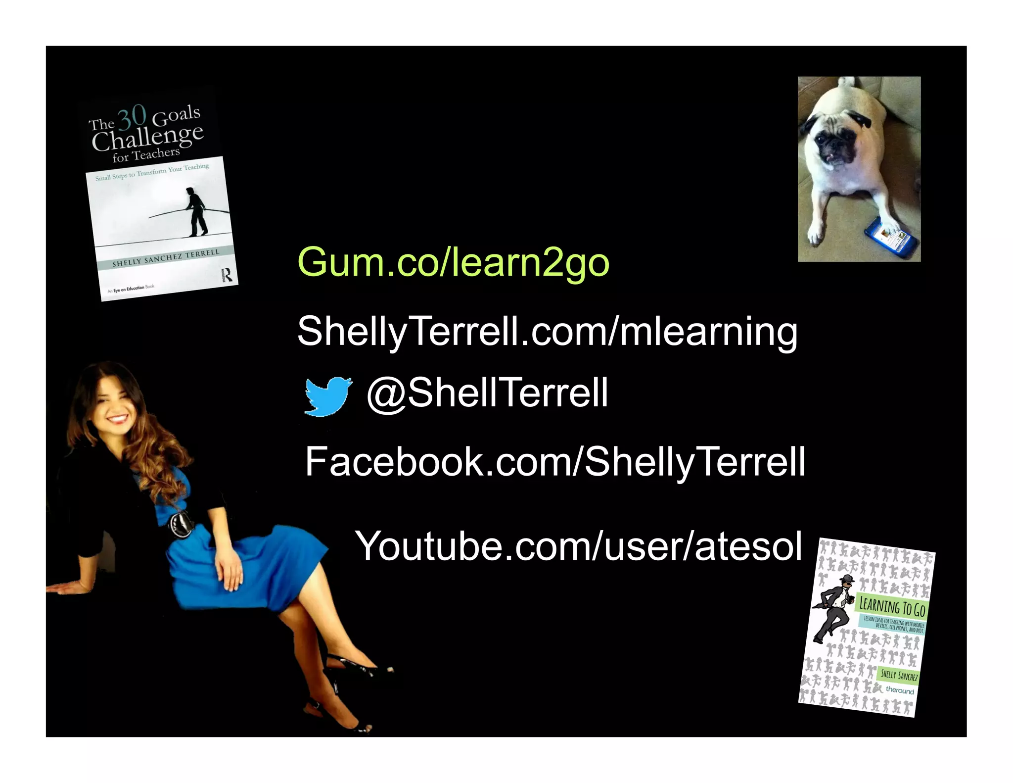 @ShellTerrell
Facebook.com/ShellyTerrell
Gum.co/learn2go
ShellyTerrell.com/mlearning
Youtube.com/user/atesol
 