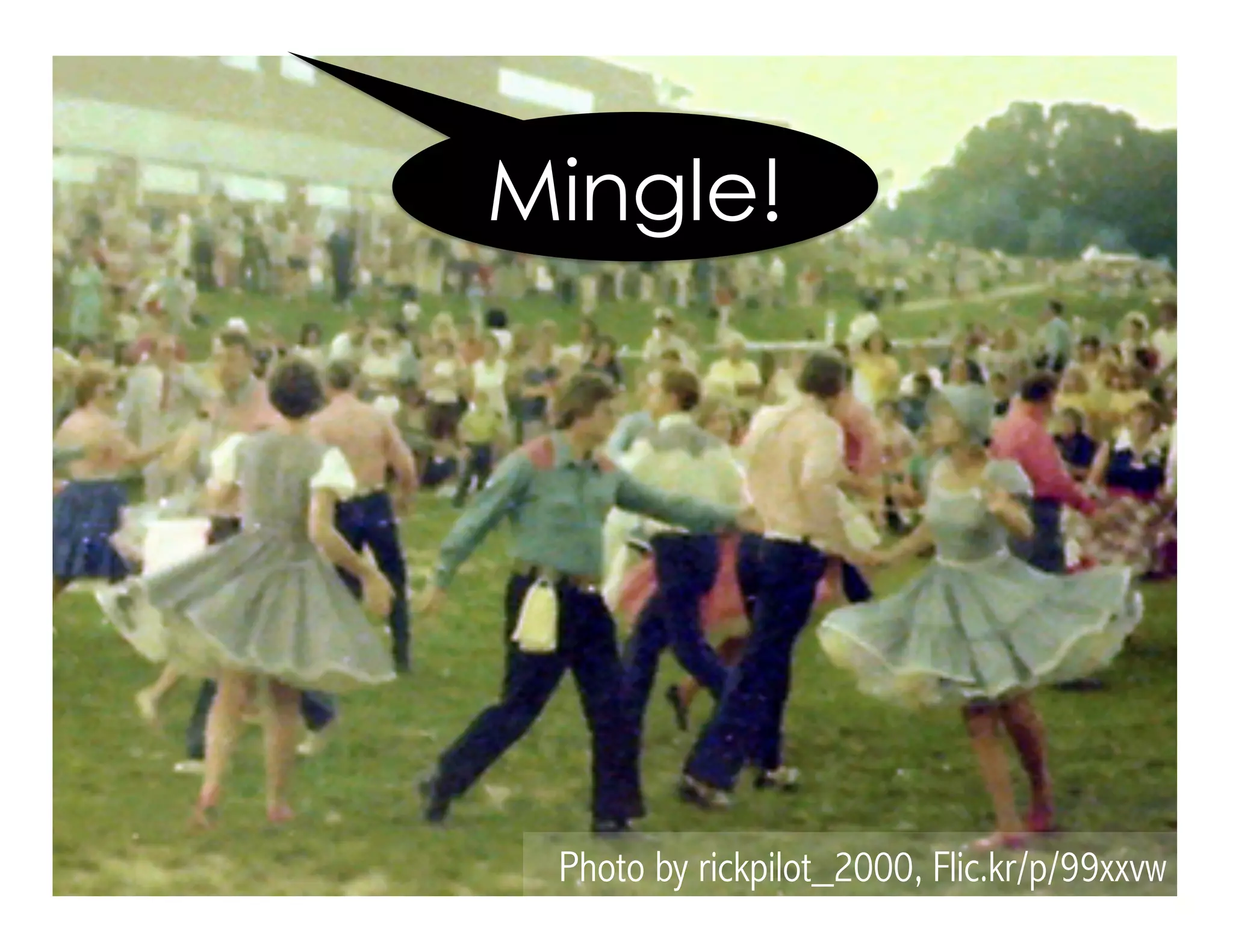 Photo by rickpilot_2000, Flic.kr/p/99xxvw
Mingle!
 