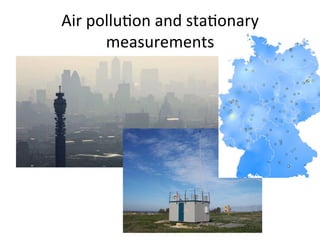 Air	
  pollu6on	
  and	
  sta6onary	
  
measurements	
  
 