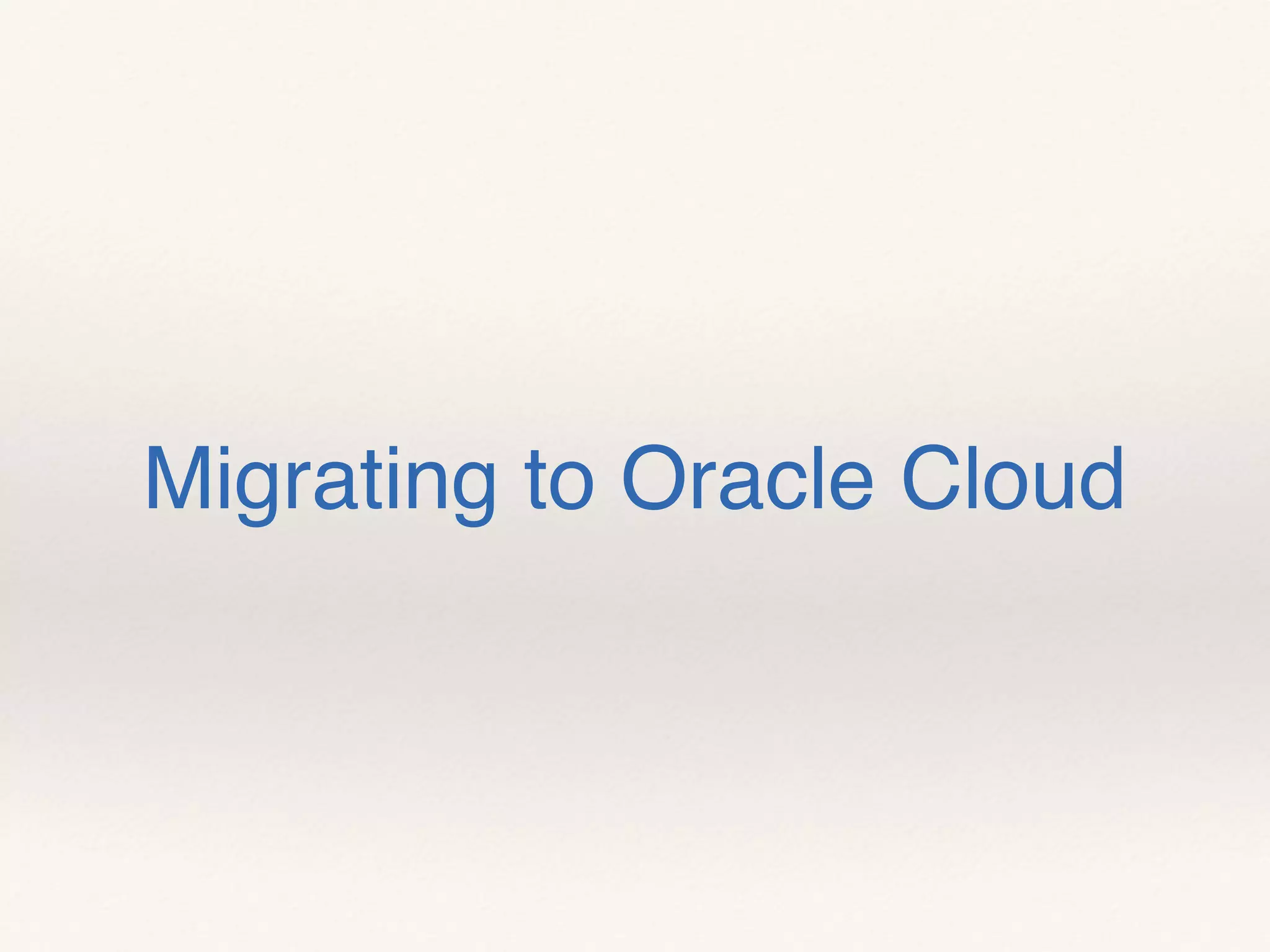 Migrating to Oracle Cloud
 