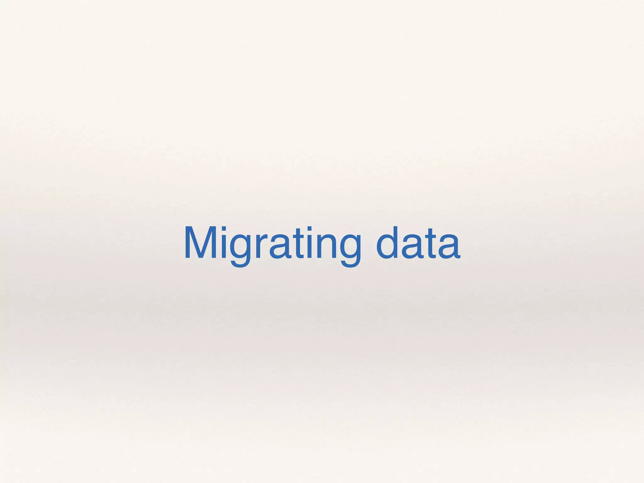 Migrating data
 