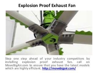 Explosion Proof Exhaust Fan
Step one step ahead of your industry competitors by
installing explosion proof exhaust fan. call on
MoveBigAir.com to ensure that you have the latest models
which are highly efficient. http://movebigair.com/
 