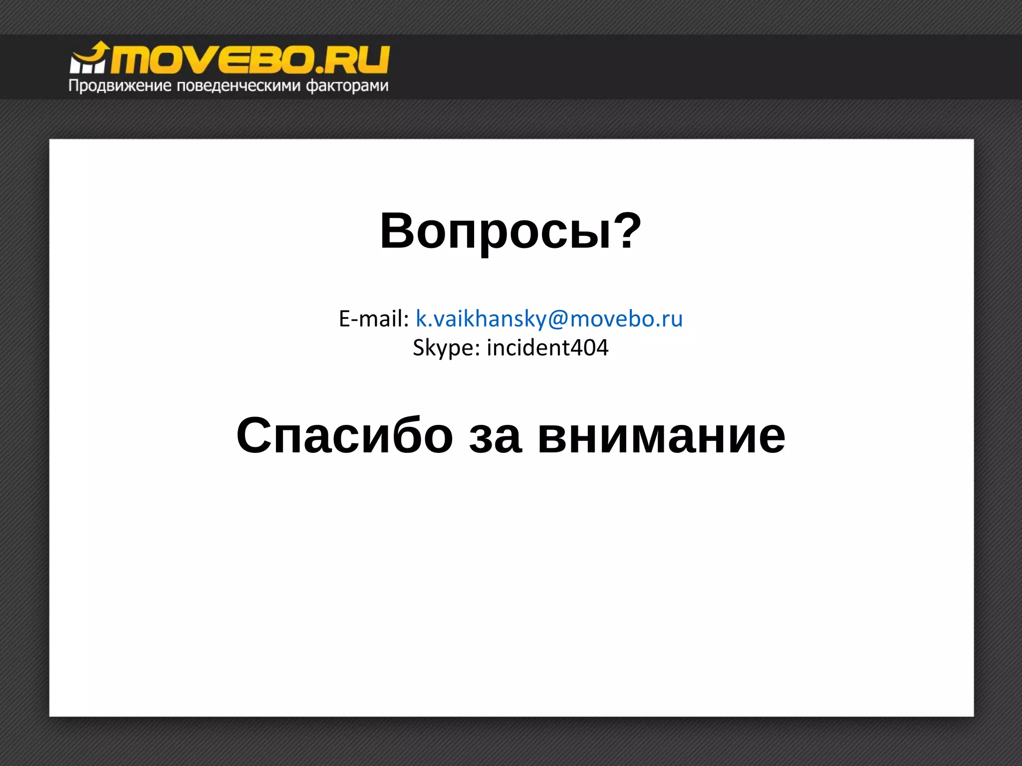 Вопросы? 
E-mail: k.vaikhansky@movebo.ru 
Skype: incident404 
Спасибо за внимание 

