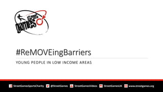 #ReMOVEingBarriers
YOUNG PEOPLE IN LOW INCOME AREAS
 