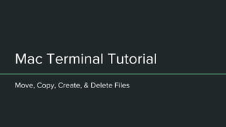 Mac Terminal Tutorial
Move, Copy, Create, & Delete Files
 