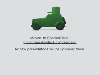 Moved to SpeakerDeck!
https://speakerdeck.com/sergeyb
All new presentations will be uploaded there.
 