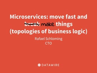 Microservices: move fast and
break make things
(topologies of business logic)
Rafael Schloming
CTO
 