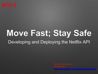 Move Fast; Stay Safe 
Developing and Deploying the Netflix API 
Sangeeta Narayanan 
@sangeetan 
http://www.linkedin.com/in/sangeetanarayanan 
 