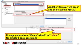 #jdt2014-C4
44
Add the “JavaServer Faces”
and select up the JSF 2.2
Change pattern from “/faces/*.xhtml” to “*.xhtml”
for simple & easy operations
 