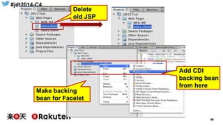 #jdt2014-C4
46
Delete
old JSP
Add CDI
backing bean
from here
Make backing
bean for Facelet
 