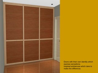 Doors with their own identity which
express sensations.
Inspired ambiences which dare to
make the difference.
 