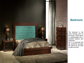 The bedroom is the
most intimate room of
the house. That's why it
is indispensable that it
breathes freedom and
happiness.
So, it is essential that
the ambience provides
the peace we all need
to relax and rest.
Bedroom
 