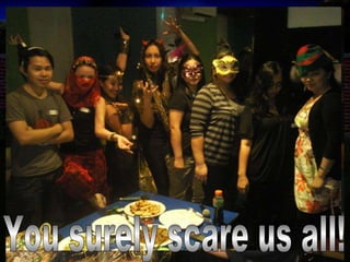 How can we ever forget... You surely scare us all! Jo-ann 