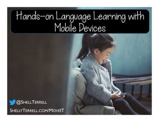 Hands-on Language Learning with
Mobile Devices
SHELLYTERRELL.COM/MOVEIT
@SHELLTERRELL
 